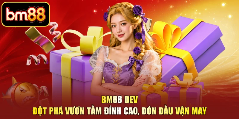 BM88 DEV - Đột Phá Vươn Tầm Đỉnh Cao, Đón Đầu Vận May