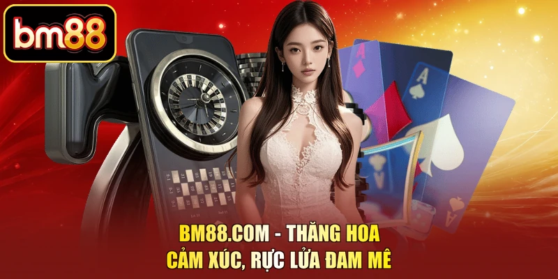 BM88.COM - Thăng Hoa Cảm Xúc, Nhà Cái Rực Lửa Đam Mê 2026