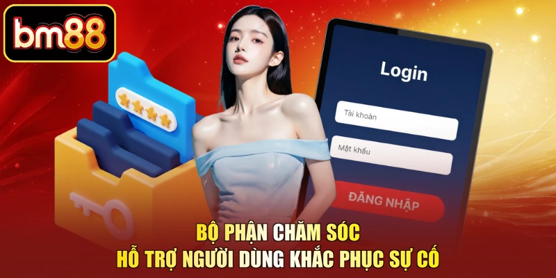 Bộ phận chăm sóc hỗ trợ người dùng khắc phục sự cố