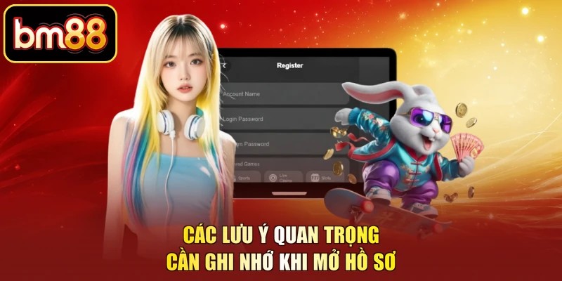 Các lưu ý quan trọng cần ghi nhớ khi mở hồ sơ