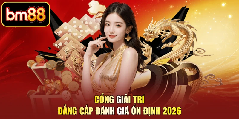 Cổng giải trí đẳng cấp đánh giá ổn định 2026