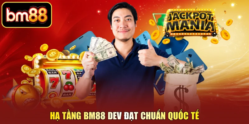 Hạ tầng BM88 DEV đạt chuẩn quốc tế