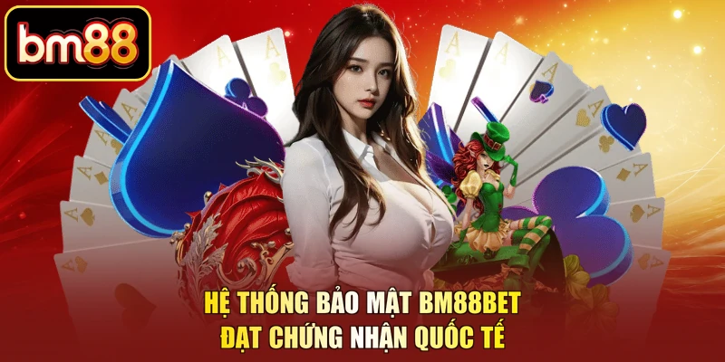 Hệ thống bảo mật BM88BET đạt chứng nhận quốc tế