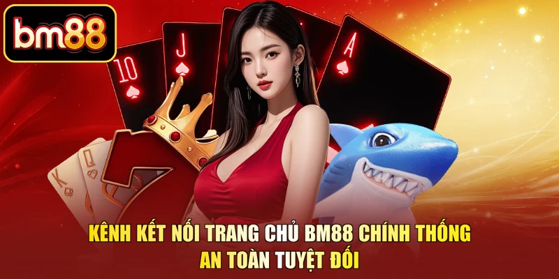 Kênh kết nối trang chủ BM88 chính thống an toàn tuyệt đối