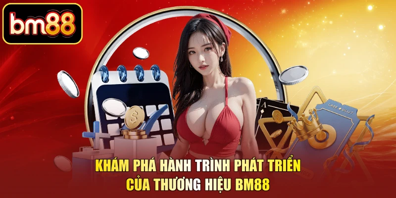 Khám phá hành trình phát triển của thương hiệu BM88