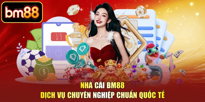 Nhà cái BM88 dịch vụ chuyên nghiệp chuẩn quốc tế