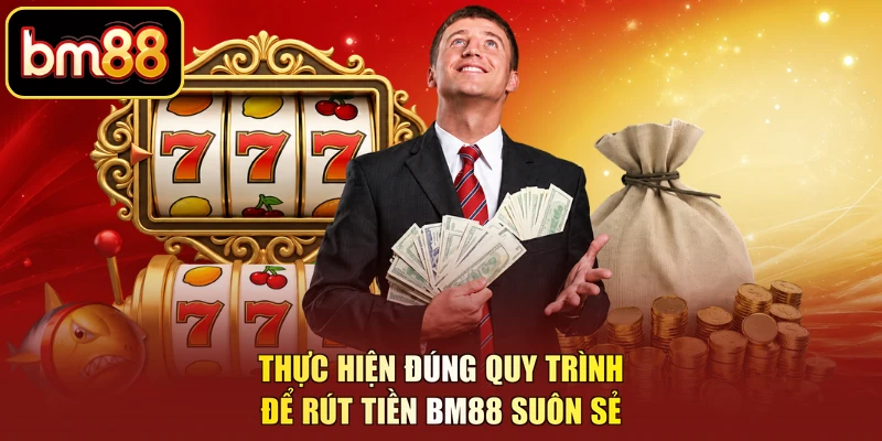 Thực hiện đúng quy trình để rút tiền BM88 suôn sẻ