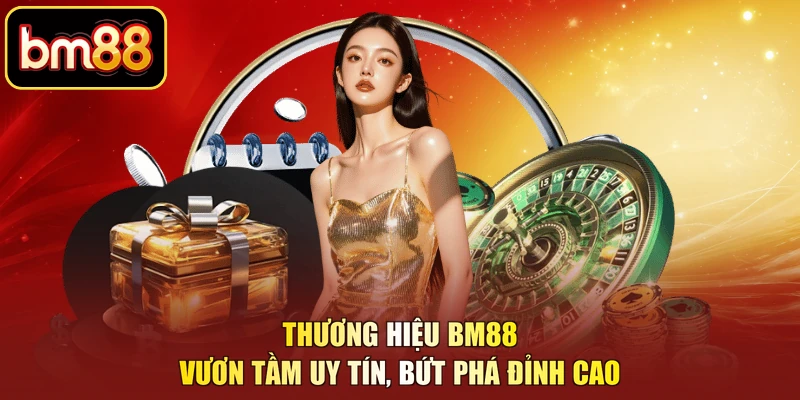 Thương Hiệu BM88 - Vươn Tầm Uy Tín, Bứt Phá Đỉnh Cao