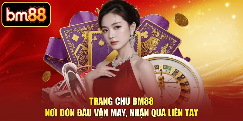 Trang Chủ BM88 - Nơi Đón Đầu Vận May, Nhận Quà Liền Tay